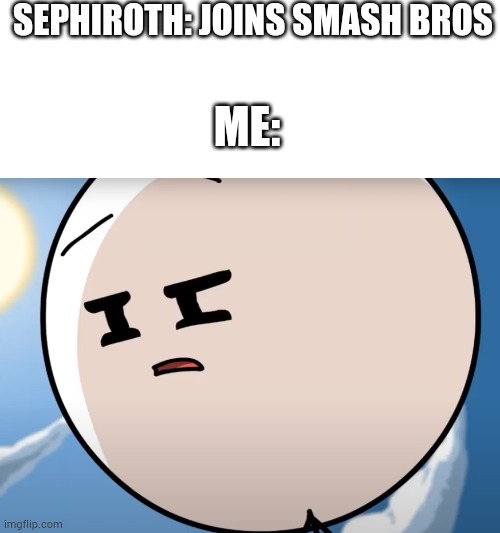 Welp this sorta happens | SEPHIROTH: JOINS SMASH BROS; ME: | image tagged in henry poker face | made w/ Imgflip meme maker