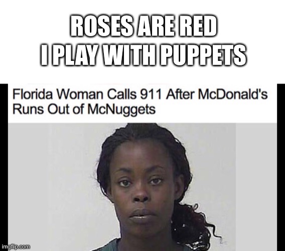 Just why?! |  ROSES ARE RED; I PLAY WITH PUPPETS | image tagged in memes,funny,florida | made w/ Imgflip meme maker