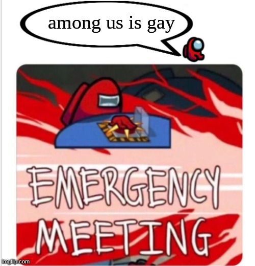 among us is gay | image tagged in among us,emergency meeting among us | made w/ Imgflip meme maker