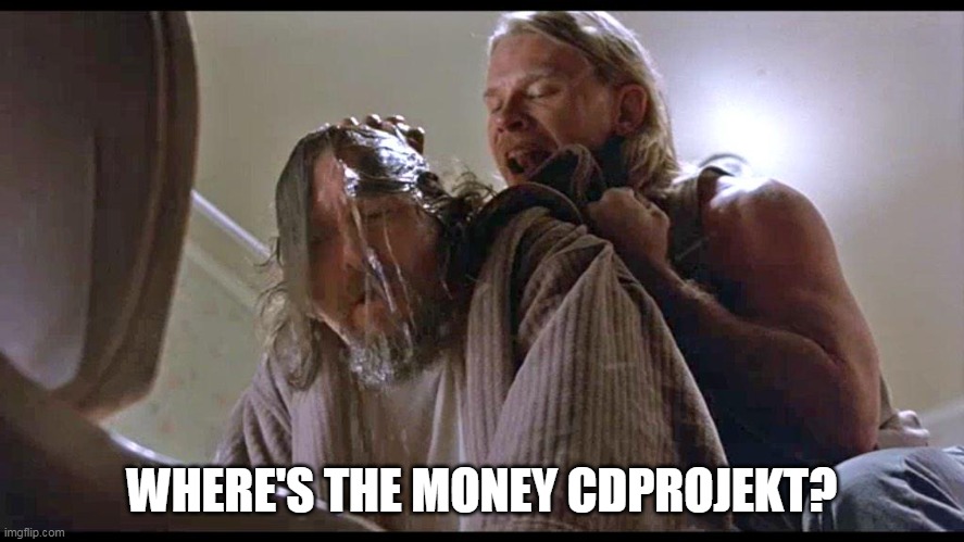 Where’s the money Lebowski? | WHERE'S THE MONEY CDPROJEKT? | image tagged in where s the money lebowski | made w/ Imgflip meme maker