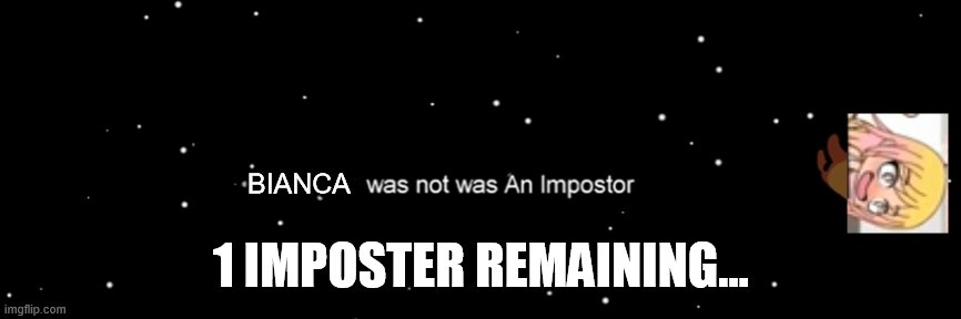 Among us not the imposter | BIANCA; 1 IMPOSTER REMAINING... | image tagged in among us not the imposter,bianca | made w/ Imgflip meme maker