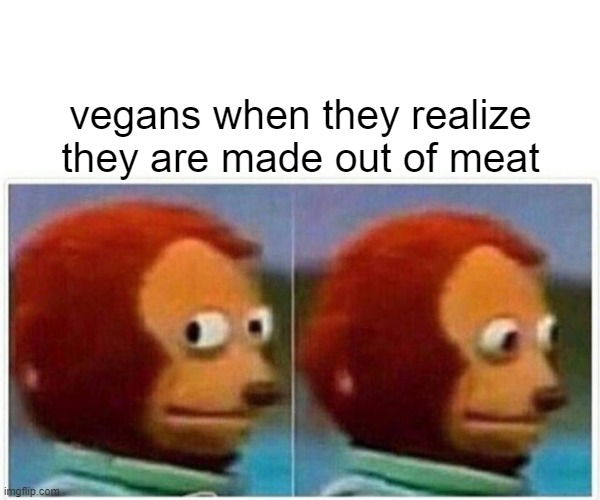 free oranges | vegans when they realize they are made out of meat | image tagged in memes,monkey puppet | made w/ Imgflip meme maker