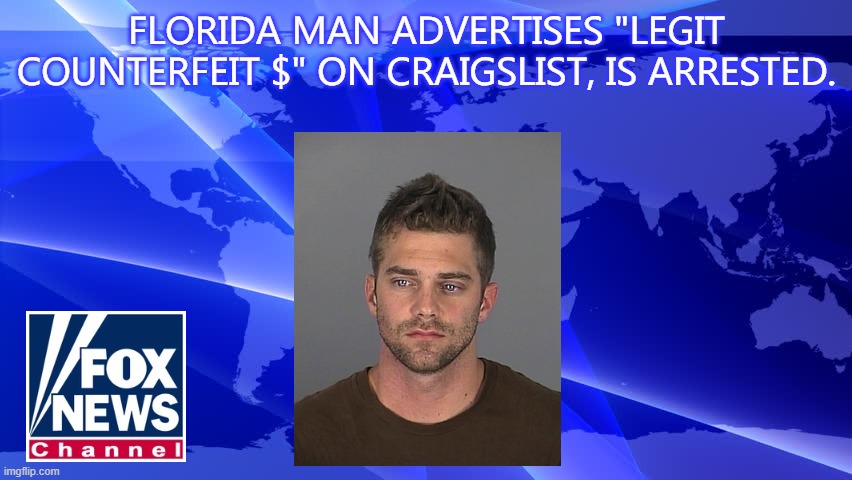 wow | FLORIDA MAN ADVERTISES "LEGIT COUNTERFEIT $" ON CRAIGSLIST, IS ARRESTED. | made w/ Imgflip meme maker