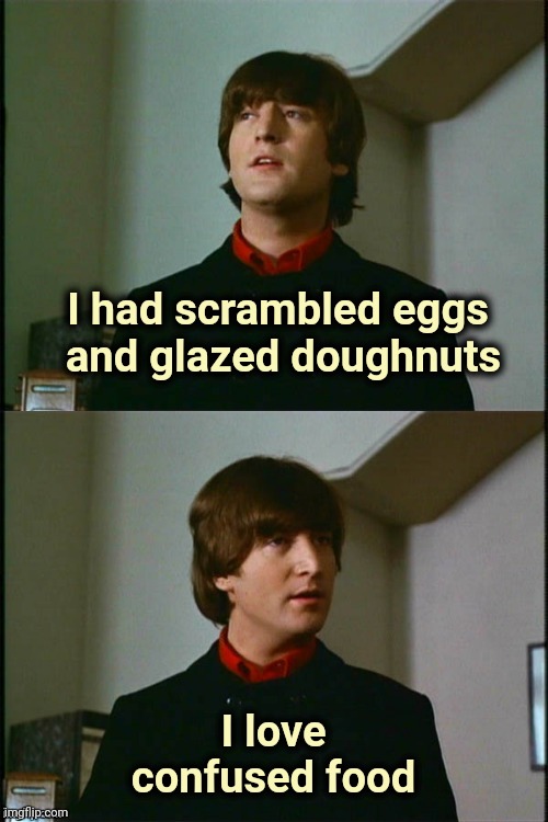 Philosophical John | I had scrambled eggs 
and glazed doughnuts I love confused food | image tagged in philosophical john | made w/ Imgflip meme maker