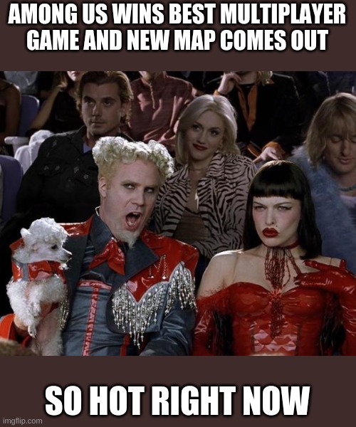 They going stupid | AMONG US WINS BEST MULTIPLAYER GAME AND NEW MAP COMES OUT; SO HOT RIGHT NOW | image tagged in memes,mugatu so hot right now | made w/ Imgflip meme maker