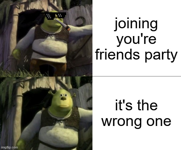 Shocked Shrek Face Swap | joining you're friends party; it's the wrong one | image tagged in shocked shrek face swap | made w/ Imgflip meme maker