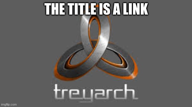 https://imgflip.com/gif/48eeqq | THE TITLE IS A LINK | image tagged in treyarch | made w/ Imgflip meme maker
