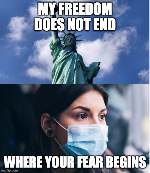 If you're scared of the virus, you stay home, you wear a mask, you get the vaccine... |  MY FREEDOM DOES NOT END; WHERE YOUR FEAR BEGINS | image tagged in memes,fear,freedom,covid-19,inalienable | made w/ Imgflip meme maker