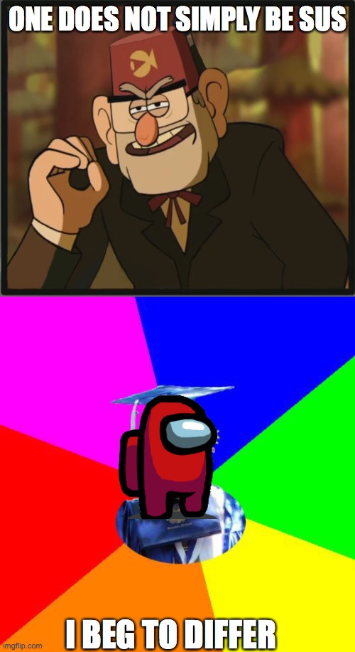 ONE DOES NOT SIMPLY BE SUS; I BEG TO DIFFER | image tagged in one does not simply gravity falls version,i beg to differ | made w/ Imgflip meme maker