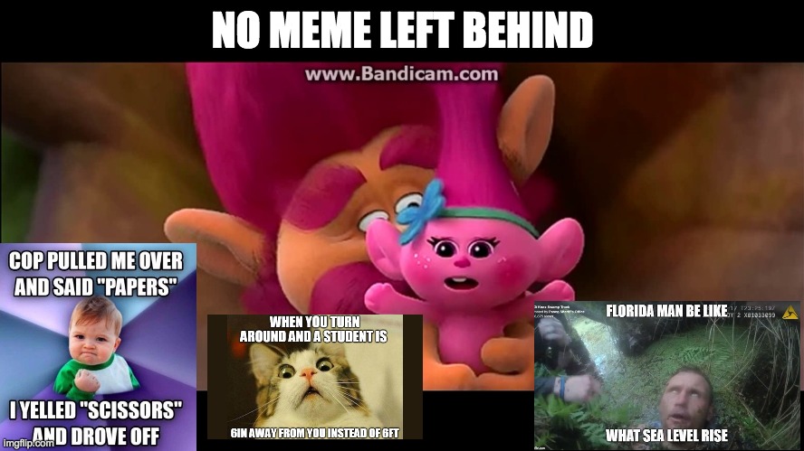 no meme left behind | NO MEME LEFT BEHIND | image tagged in memes | made w/ Imgflip meme maker