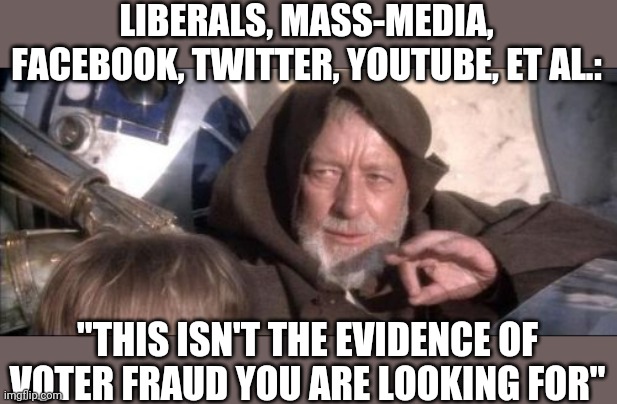 Gotta check them facts before the public learns the truth! | LIBERALS, MASS-MEDIA, FACEBOOK, TWITTER, YOUTUBE, ET AL.:; "THIS ISN'T THE EVIDENCE OF VOTER FRAUD YOU ARE LOOKING FOR" | image tagged in memes,these aren't the droids you were looking for,liberals,2020 elections,fraud,trump 2020 | made w/ Imgflip meme maker