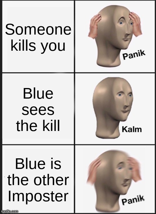 Panik Kalm Panik | Someone kills you; Blue sees the kill; Blue is the other Imposter | image tagged in memes,panik kalm panik | made w/ Imgflip meme maker
