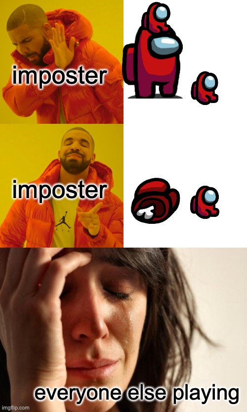 SADNESS | imposter; imposter; everyone else playing | image tagged in memes,drake hotline bling,first world problems | made w/ Imgflip meme maker