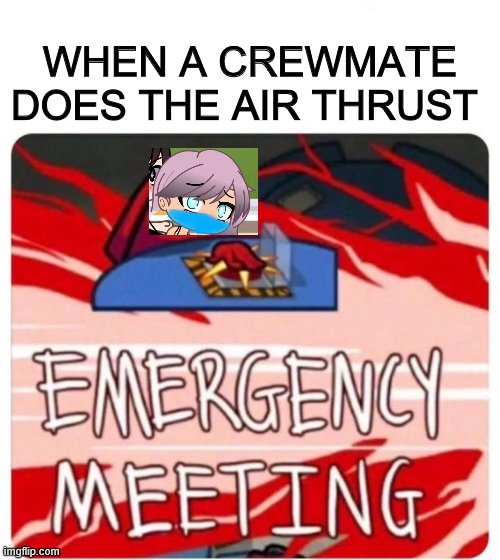 Emergency Meeting Among Us | WHEN A CREWMATE DOES THE AIR THRUST | image tagged in emergency meeting among us | made w/ Imgflip meme maker