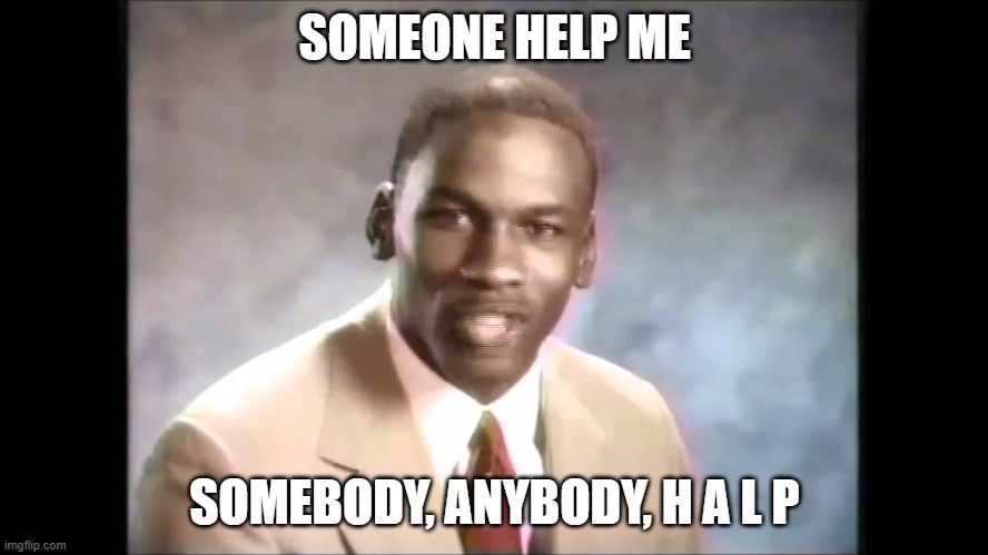 Stop it get some help | SOMEONE HELP ME; SOMEBODY, ANYBODY, H A L P | image tagged in stop it get some help | made w/ Imgflip meme maker