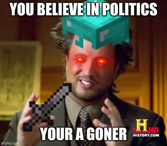 Plotics suck | YOU BELIEVE IN POLITICS; YOUR A GONER | image tagged in who would win | made w/ Imgflip meme maker