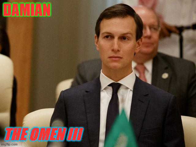 Jared-The Omen | DAMIAN; THE OMEN III | image tagged in omen,republican,democrat,trumpanzees,stupid sheep | made w/ Imgflip meme maker