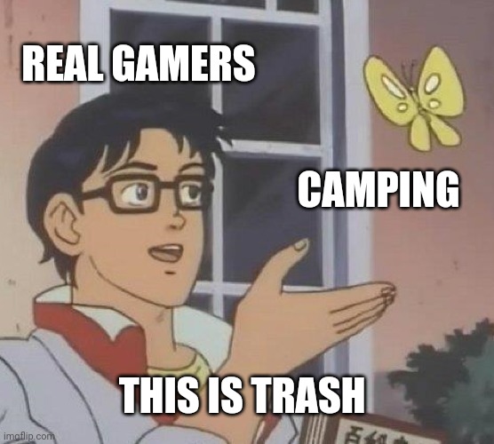 Is This A Pigeon | REAL GAMERS; CAMPING; THIS IS TRASH | image tagged in memes,is this a pigeon | made w/ Imgflip meme maker