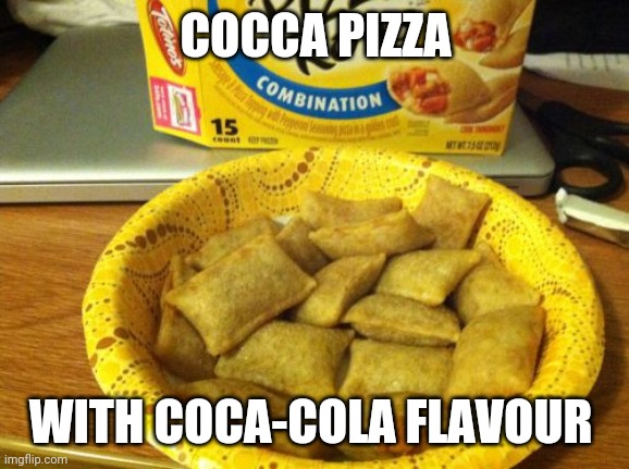 Good Guy Pizza Rolls Meme | COCCA PIZZA WITH COCA-COLA FLAVOUR | image tagged in memes,good guy pizza rolls | made w/ Imgflip meme maker