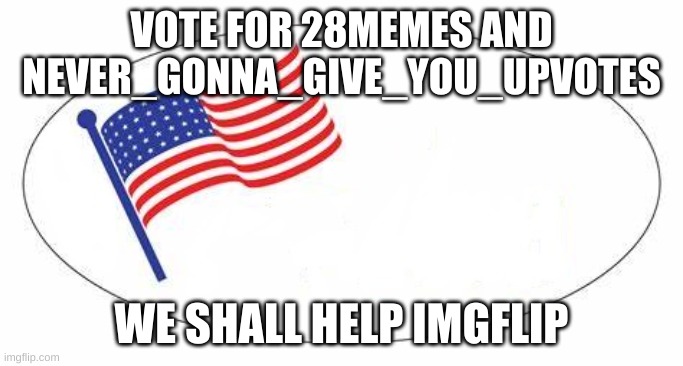 vote for | VOTE FOR 28MEMES AND NEVER_GONNA_GIVE_YOU_UPVOTES; WE SHALL HELP IMGFLIP | image tagged in i voted sticker | made w/ Imgflip meme maker