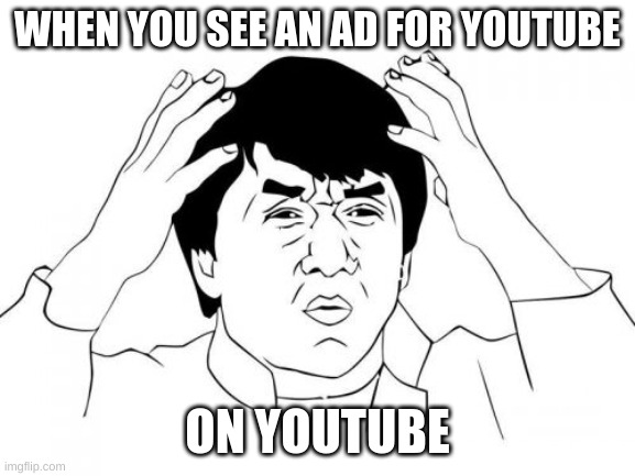 Jackie Chan WTF Meme | WHEN YOU SEE AN AD FOR YOUTUBE; ON YOUTUBE | image tagged in memes,jackie chan wtf,youtube ads,youtube,ads | made w/ Imgflip meme maker