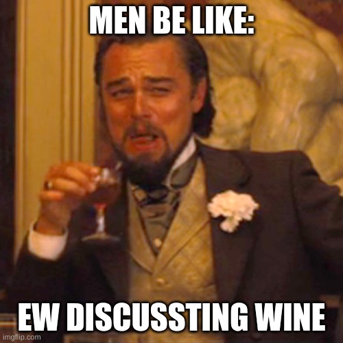 Laughing Leo |  MEN BE LIKE:; EW DISCUSSTING WINE | image tagged in memes,laughing leo | made w/ Imgflip meme maker