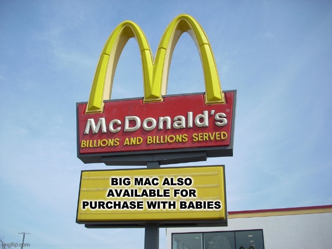 BIG MAC ALSO AVAILABLE FOR PURCHASE WITH BABIES | image tagged in mcdonald's sign | made w/ Imgflip meme maker