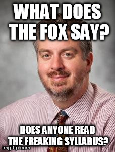 WHAT DOES THE FOX SAY? DOES ANYONE READ THE FREAKING SYLLABUS? | made w/ Imgflip meme maker