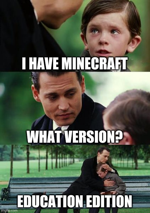 Finding Neverland | I HAVE MINECRAFT; WHAT VERSION? EDUCATION EDITION | image tagged in memes,finding neverland | made w/ Imgflip meme maker