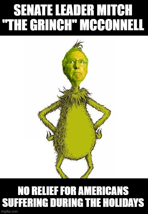 Moscow Mitch Protects Corporations NOT People! | SENATE LEADER MITCH "THE GRINCH" MCCONNELL; NO RELIEF FOR AMERICANS SUFFERING DURING THE HOLIDAYS | image tagged in moscow mitch,mitch mcconnell,asshole,grinch,no covid relief | made w/ Imgflip meme maker