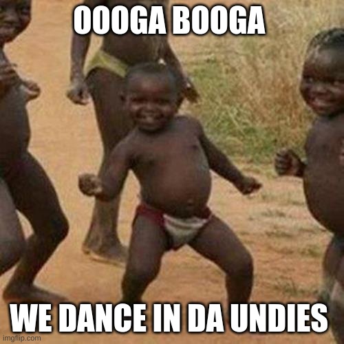Ooga booga | OOOGA BOOGA; WE DANCE IN DA UNDIES | image tagged in memes,third world success kid | made w/ Imgflip meme maker