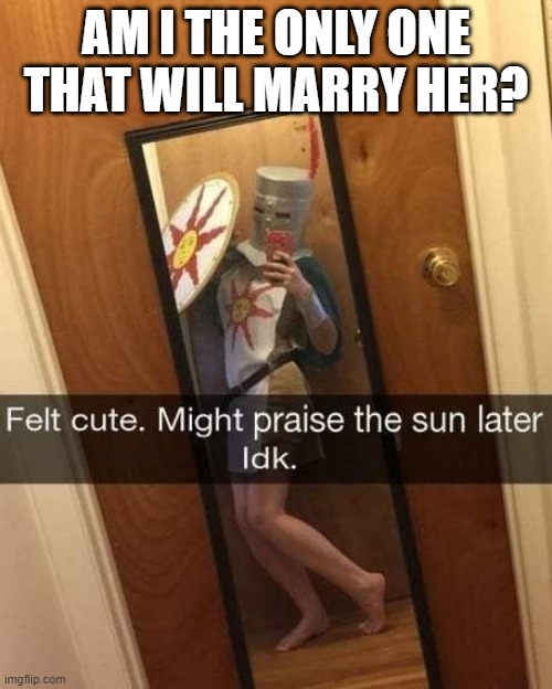 I will fricken marry her |  AM I THE ONLY ONE THAT WILL MARRY HER? | made w/ Imgflip meme maker