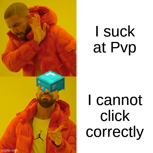 Drake Hotline Bling | I suck at Pvp; I cannot click correctly | image tagged in memes,drake hotline bling,minecraft | made w/ Imgflip meme maker