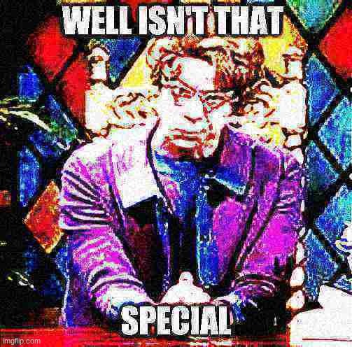 well isn't that special | image tagged in well isn't that special | made w/ Imgflip meme maker