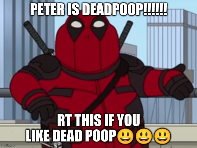 peter????? | PETER IS DEADPOOP!!!!!! RT THIS IF YOU LIKE DEAD POOP😃😃😃 | image tagged in family guy,peter griffin | made w/ Imgflip meme maker