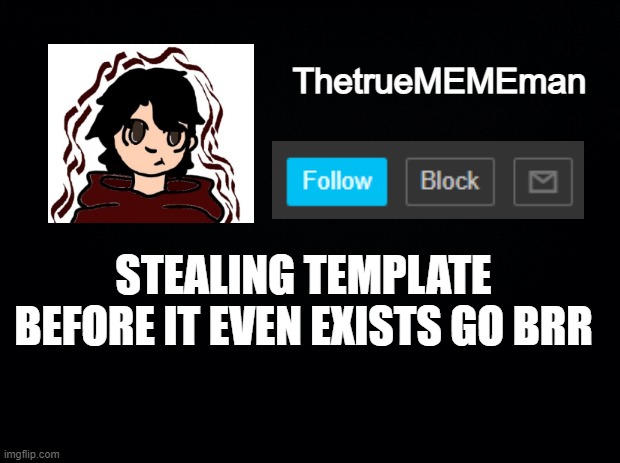 ThetrueMEMEman annoucment | STEALING TEMPLATE BEFORE IT EVEN EXISTS GO BRR | image tagged in thetruemememan annoucment | made w/ Imgflip meme maker