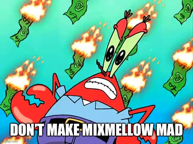 Who knows what’s gonna happen.. | DON’T MAKE MIXMELLOW MAD | image tagged in pissed off mr krabs | made w/ Imgflip meme maker