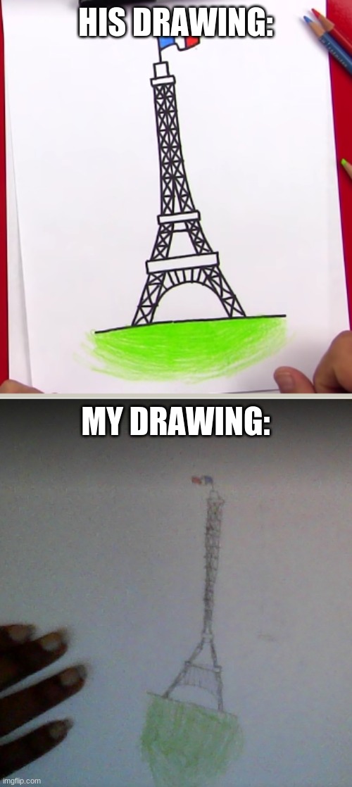 ikr | HIS DRAWING:; MY DRAWING: | image tagged in blank white template,memes,drawings | made w/ Imgflip meme maker