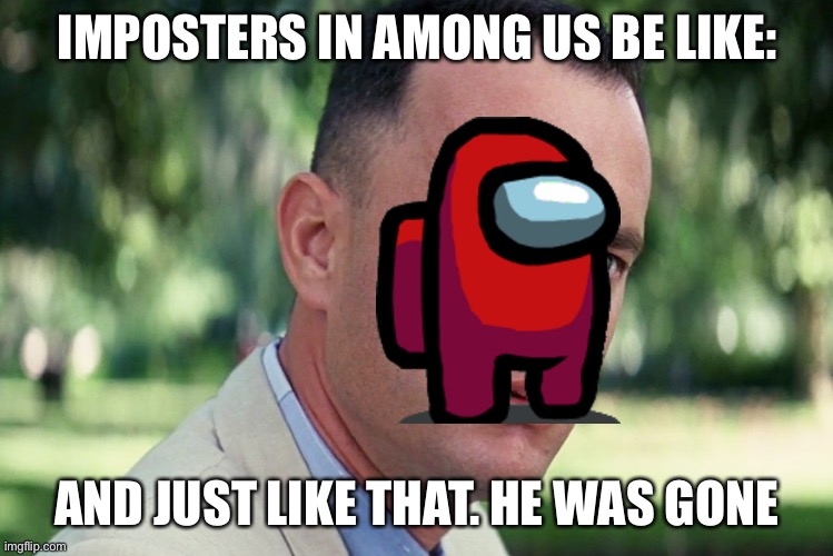 And Just Like That | IMPOSTERS IN AMONG US BE LIKE:; AND JUST LIKE THAT. HE WAS GONE | image tagged in memes,and just like that | made w/ Imgflip meme maker