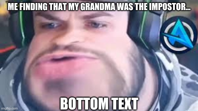 Ali a hates his grandma | ME FINDING THAT MY GRANDMA WAS THE IMPOSTOR... BOTTOM TEXT | image tagged in among us,sus | made w/ Imgflip meme maker