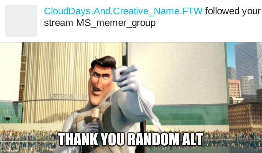 Favorite alt so far | THANK YOU RANDOM ALT | image tagged in megamind thank you random citizen | made w/ Imgflip meme maker