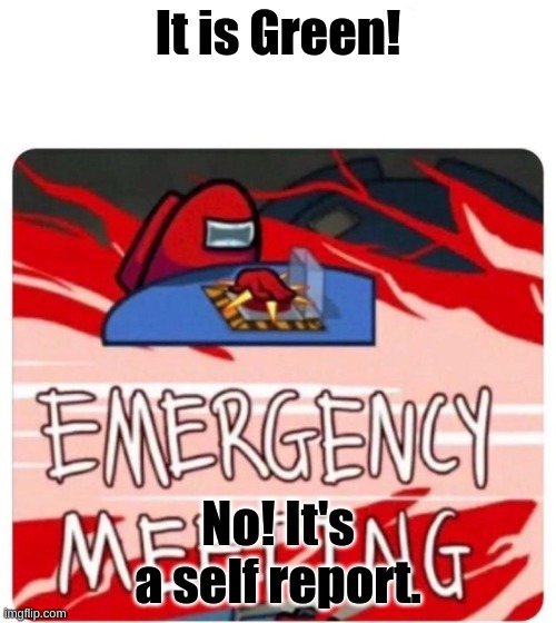 Wow | It is Green! No! It's a self report. | image tagged in emergency meeting among us | made w/ Imgflip meme maker