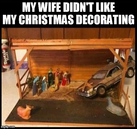  MY WIFE DIDN'T LIKE MY CHRISTMAS DECORATING | image tagged in christmas,christmas decorations,nativity,funny,christmas meme,marriage | made w/ Imgflip meme maker