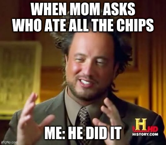 Ancient Aliens | WHEN MOM ASKS
WHO ATE ALL THE CHIPS; ME: HE DID IT | image tagged in memes,ancient aliens | made w/ Imgflip meme maker