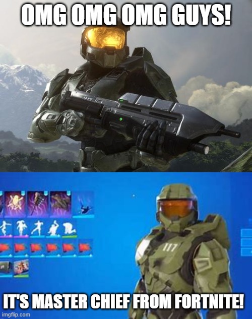 OMGOMG LOL IT'S THAT GUY FROM FORTNITE! | OMG OMG OMG GUYS! IT'S MASTER CHIEF FROM FORTNITE! | image tagged in master chief | made w/ Imgflip meme maker