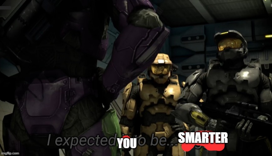 I expected it to be bigger | SMARTER YOU | image tagged in i expected it to be bigger | made w/ Imgflip meme maker