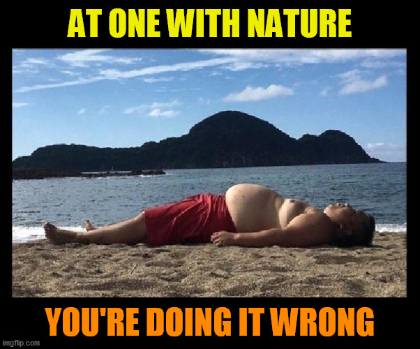 ...or is he?  LOL |  AT ONE WITH NATURE; YOU'RE DOING IT WRONG | image tagged in funny,fat guy,tree hugger,nature,go green,meditation | made w/ Imgflip meme maker