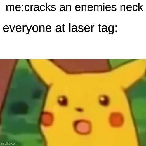Surprised Pikachu | me:cracks an enemies neck; everyone at laser tag: | image tagged in memes,surprised pikachu | made w/ Imgflip meme maker