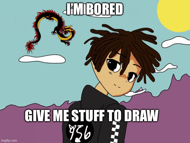 I’M BORED; GIVE ME STUFF TO DRAW | made w/ Imgflip meme maker