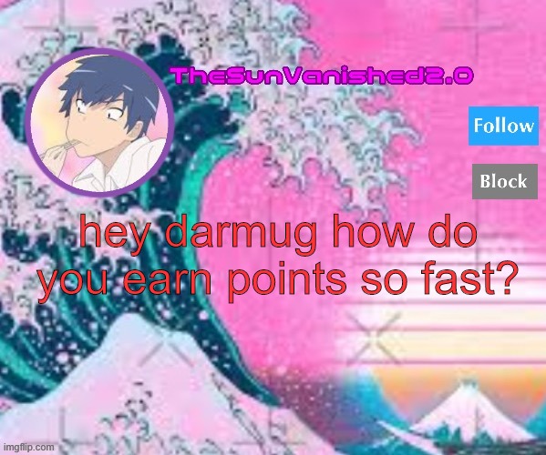 TSV announcement temp | hey darmug how do you earn points so fast? | image tagged in tsv announcement temp | made w/ Imgflip meme maker